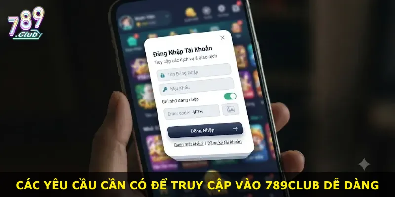Các yêu cầu cần có để truy cập vào 789Club dễ dàng