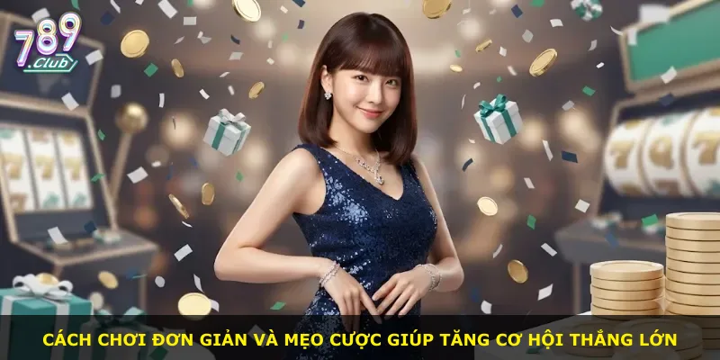 Cách chơi đơn giản và mẹo cược giúp tăng cơ hội thắng lớn