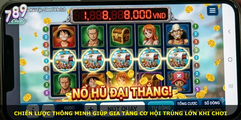 Chiến lược thông minh giúp gia tăng cơ hội trúng lớn khi chơi