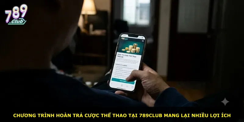 Chương trình hoàn trả cược thể thao tại 789Club mang lại nhiều lợi ích