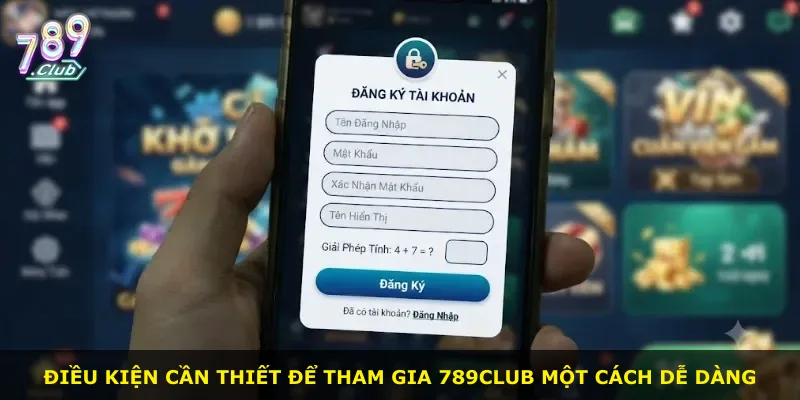 Điều kiện cần thiết để tham gia 789Club một cách dễ dàng