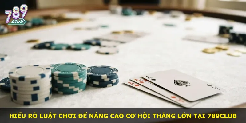 Hiểu rõ luật chơi để nâng cao cơ hội thắng lớn tại 789Club