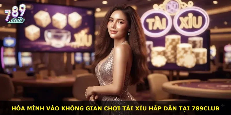 Hòa mình vào không gian chơi Tài Xỉu hấp dẫn tại 789Club