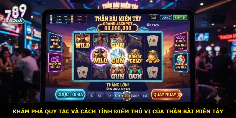 Khám phá quy tắc và cách tính điểm thú vị của Thần Bài Miền Tây