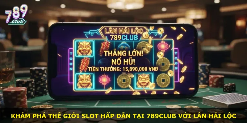 Khám phá thế giới slot hấp dẫn tại 789Club với Lân Hái Lộc