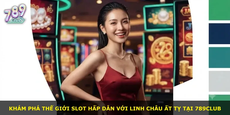 Khám phá thế giới slot hấp dẫn với Linh Châu Ất Tỵ tại 789Club
