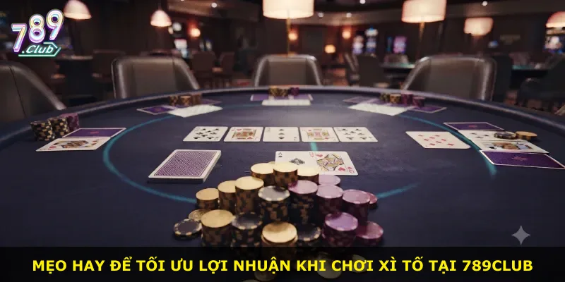 Mẹo hay để tối ưu lợi nhuận khi chơi xì tố tại 789Club