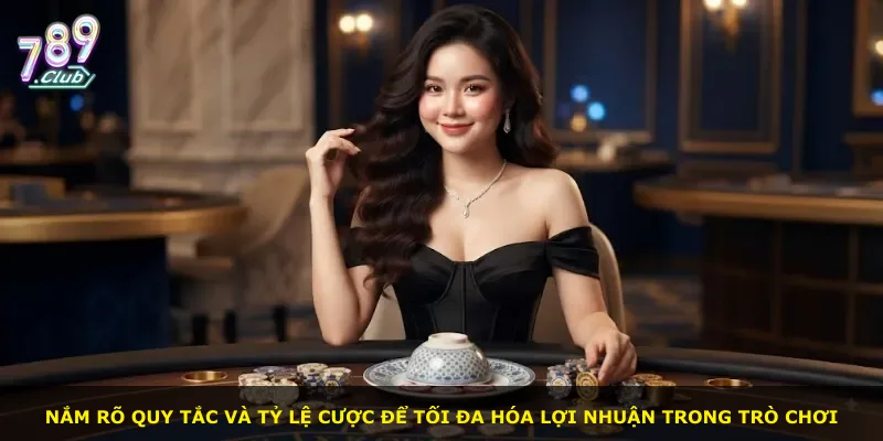 Nắm rõ quy tắc và tỷ lệ cược để tối đa hóa lợi nhuận trong trò chơi