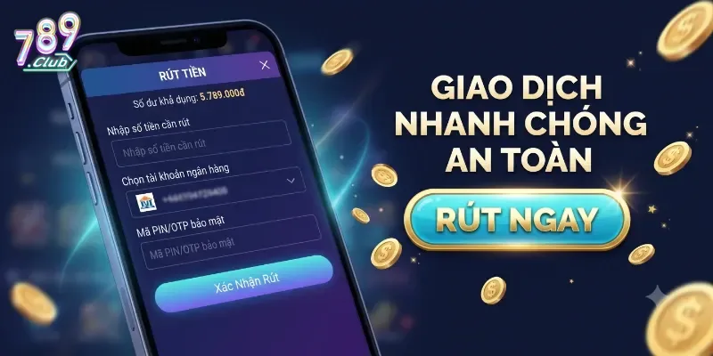 Rút Tiền 789Club An Toàn Nhanh Chóng, Nhận Tiền Về Tài Khoản Liền Tay
