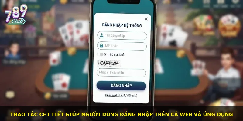 Thao tác chi tiết giúp người dùng đăng nhập trên cả web và ứng dụng