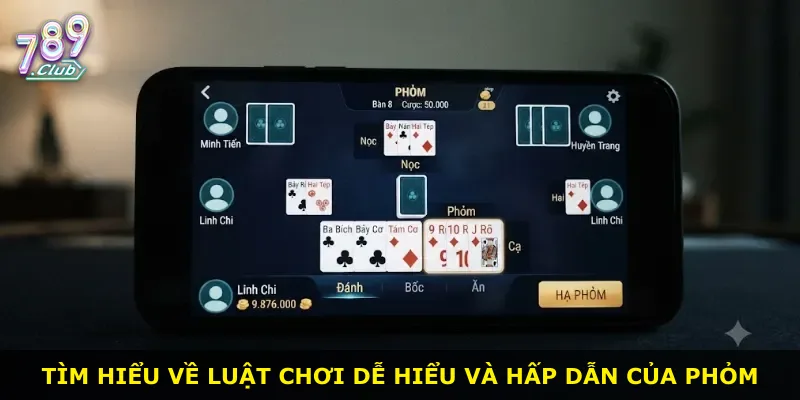 Tìm hiểu về luật chơi dễ hiểu và hấp dẫn của Phỏm