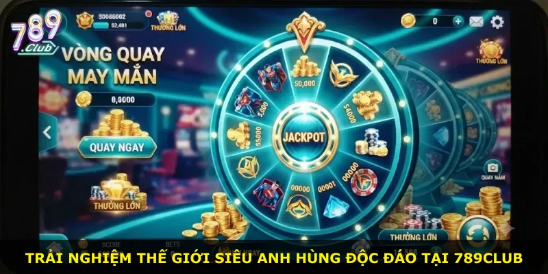 Trải nghiệm thế giới siêu anh hùng độc đáo tại 789Club